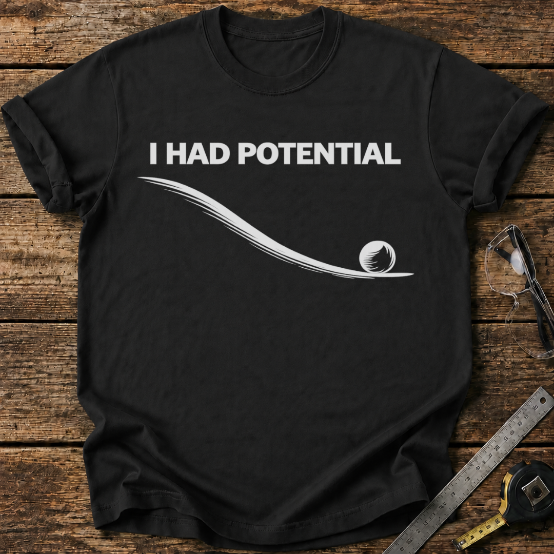 I Had Potential T-shirt