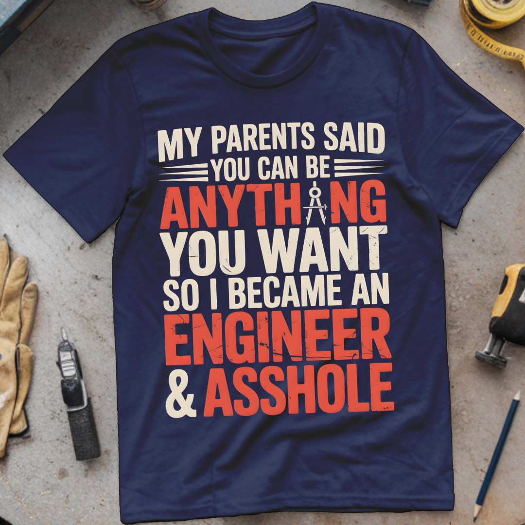 My Parents Said You Can Be Anything You Want, So I Became an Engineer & Asshole