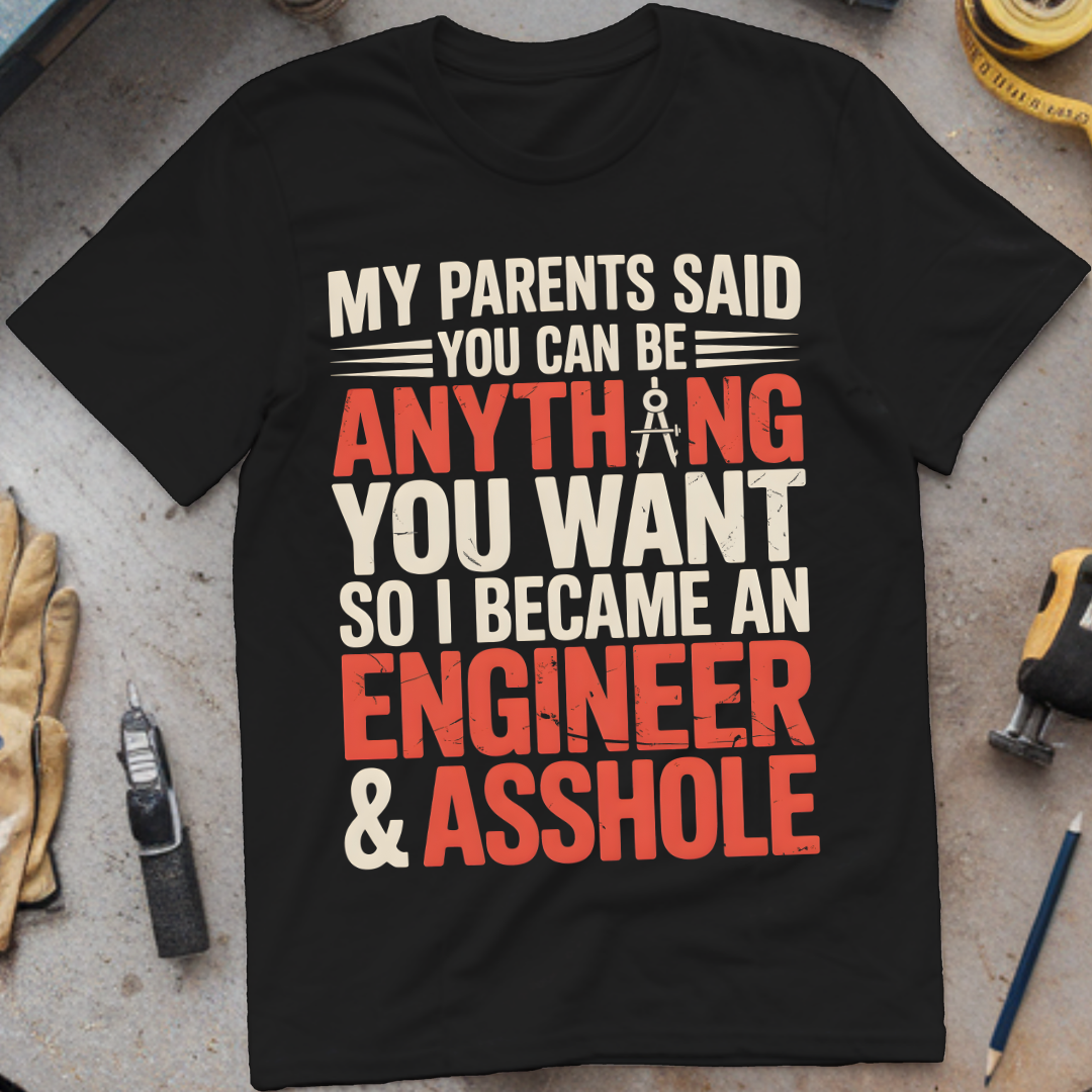 My Parents Said You Can Be Anything You Want, So I Became an Engineer & Asshole