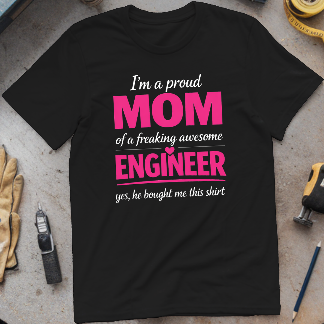 I'm a Proud Mom of a Freaking Awesome Engineer T-shirt