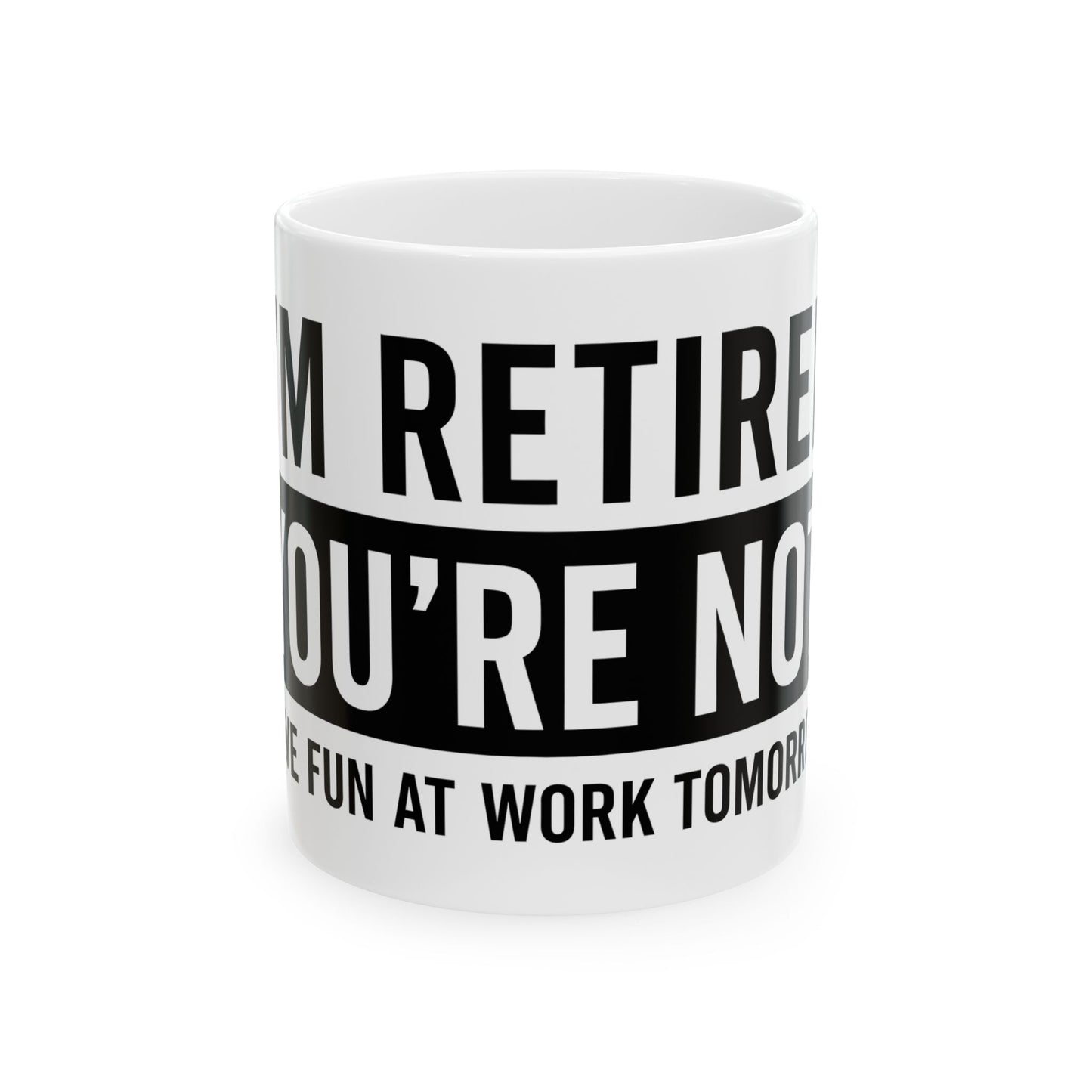 I’m Not Retired, You’re Not. Have Fun at Work Tomorrow