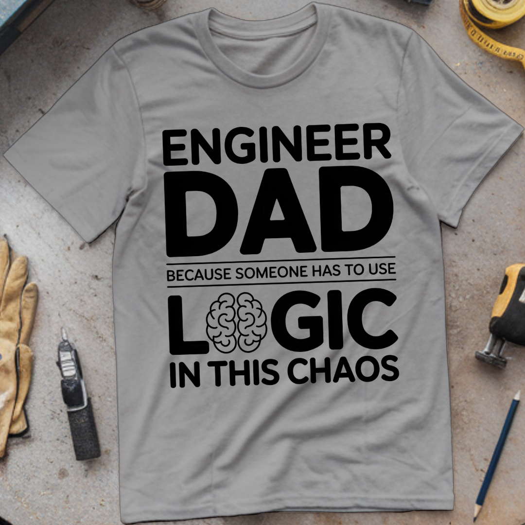 Engineer Dad Because Someone Has to Use Logic in This Chaos
