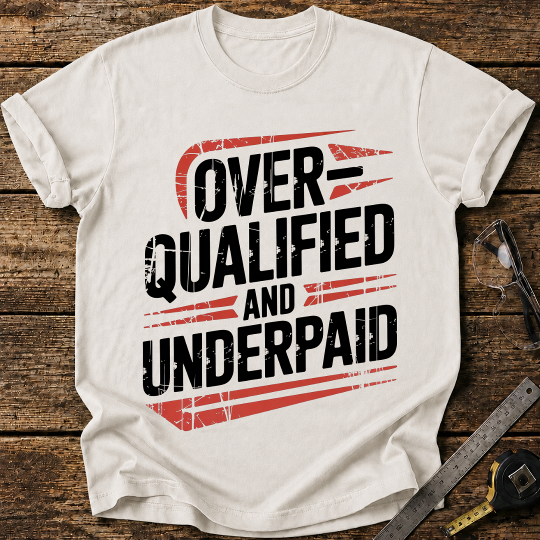 Overqualified and Underpaid T-shirt