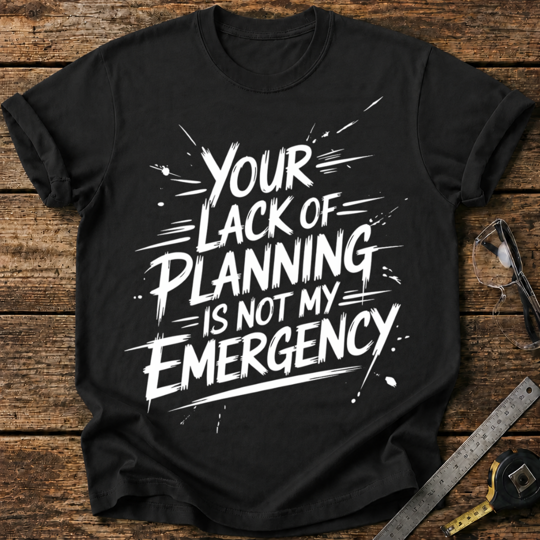 Your lack of planning T-shirt