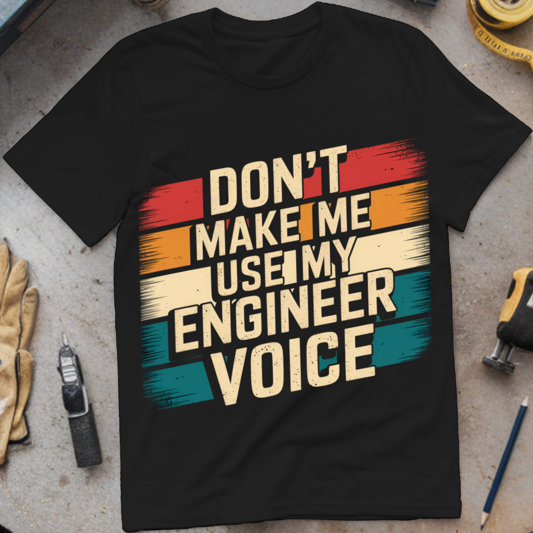 Don't Make Me Use My Engineer Voice