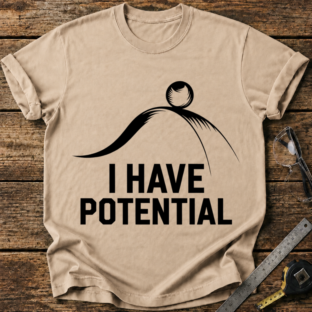 I Have Potential T-shirt