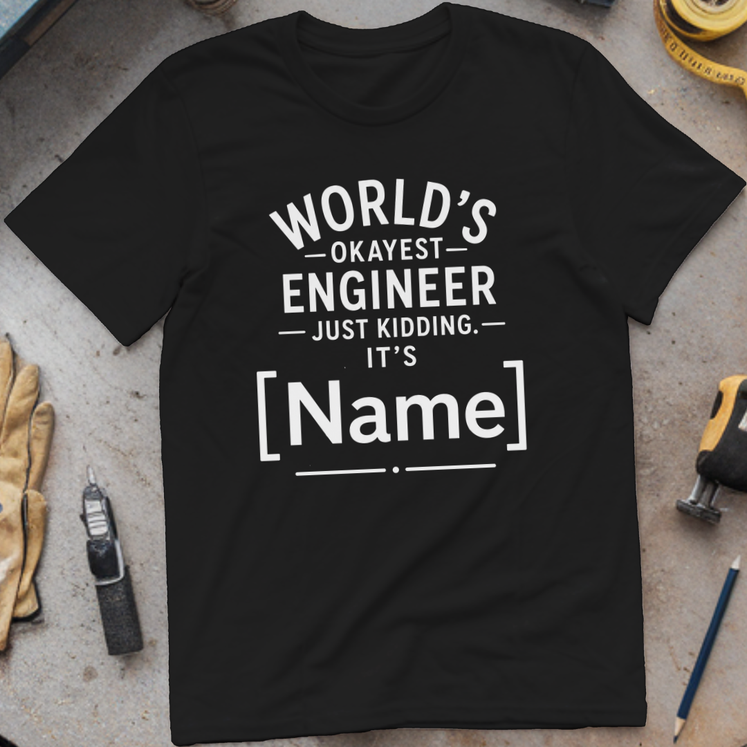 World's Okayest Engineer Just Kidding, It's -