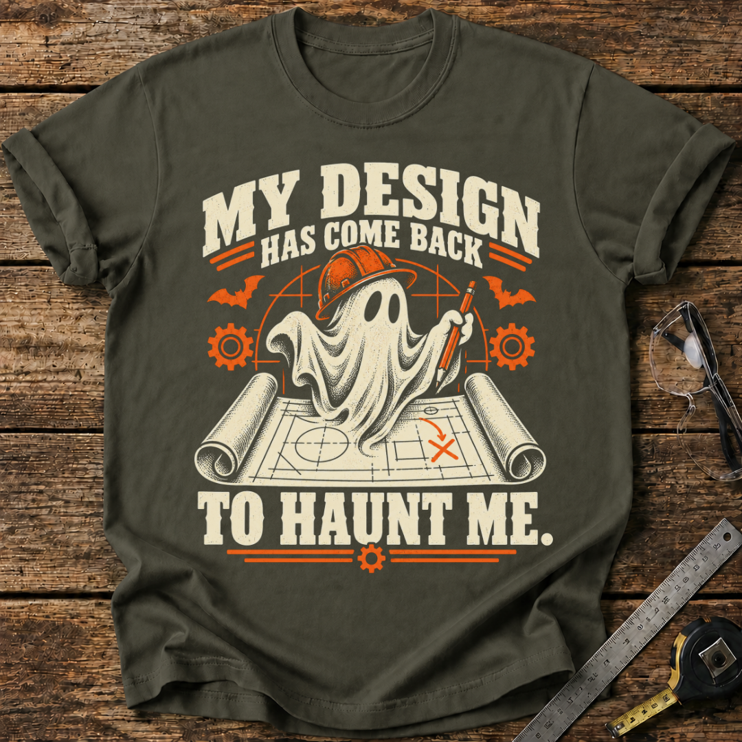 My Design Has Come Back to Haunt Me T-shirt