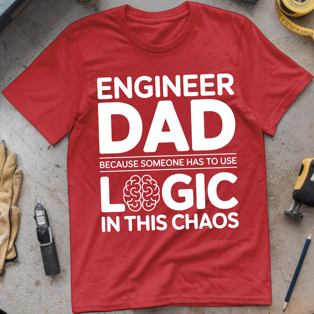Engineer Dad Because Someone Has to Use Logic in This Chaos