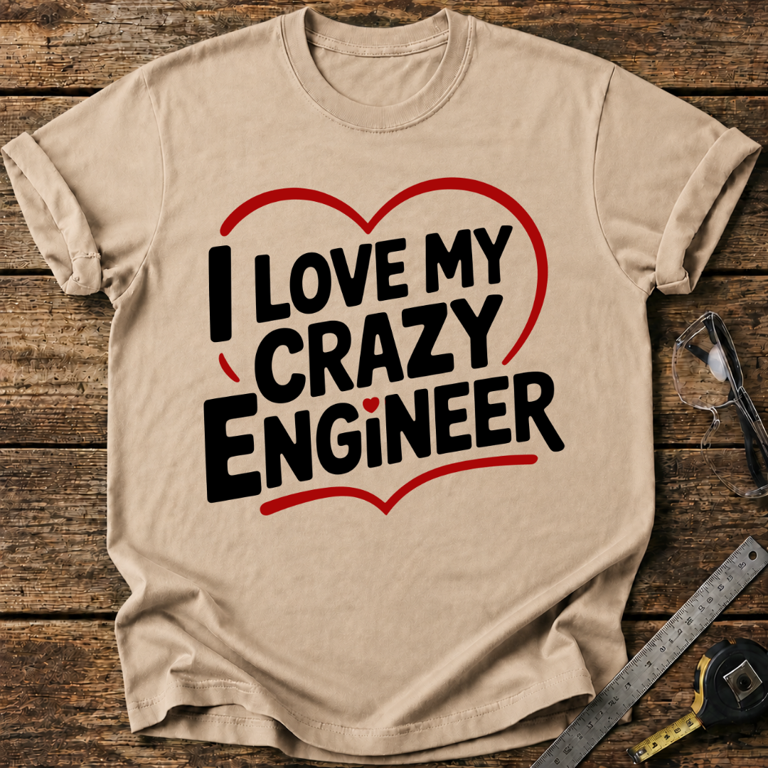 I love my crazy engineer T-shirt