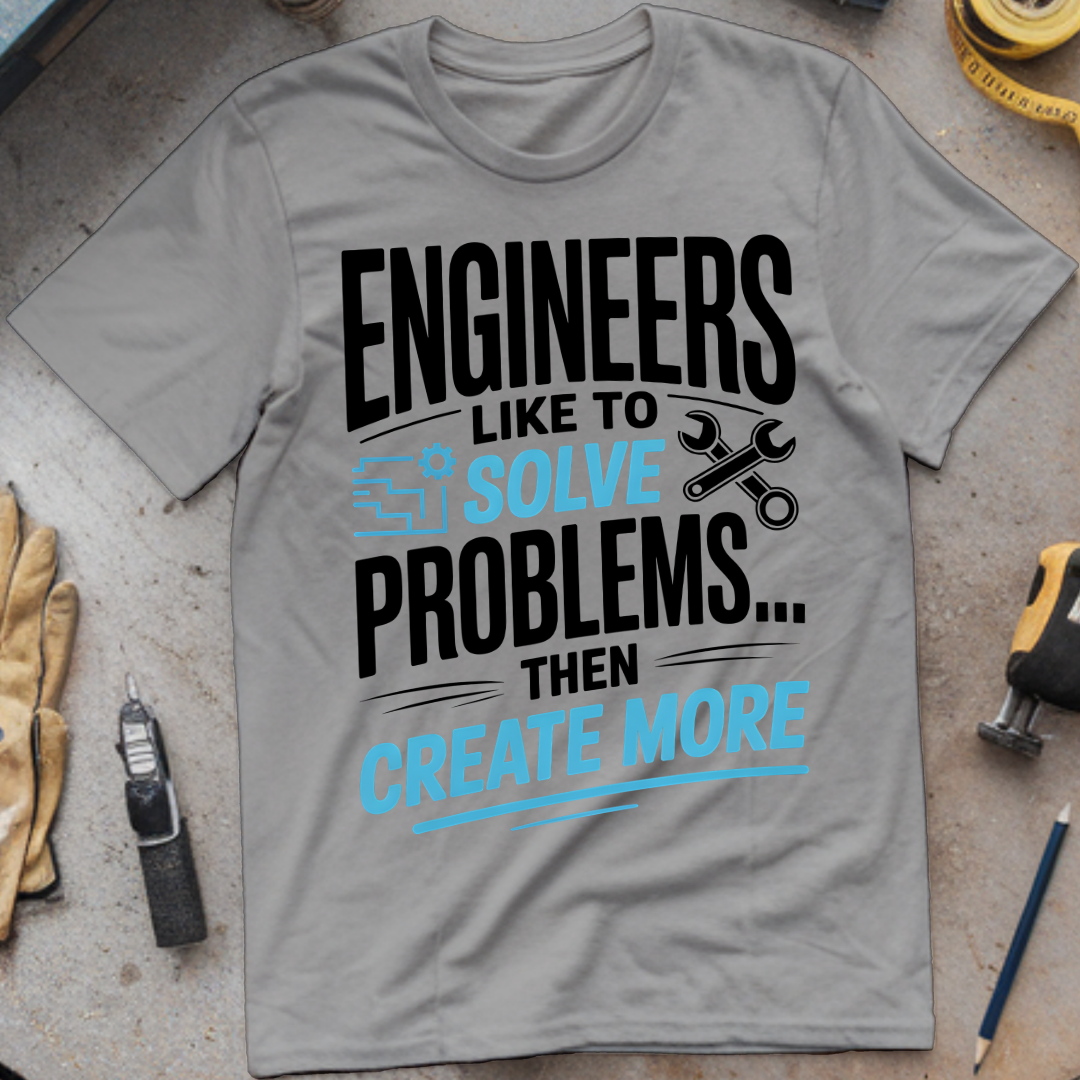 Engineers Like to Solve Problems, Then Create More
