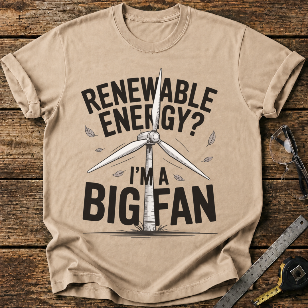 Renewable Energy ? I’m a Big Fan T-shirt
