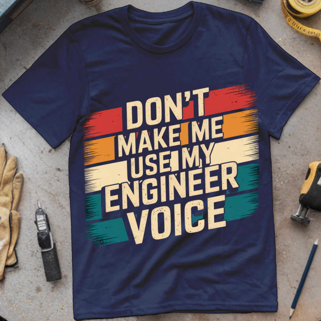 Don't Make Me Use My Engineer Voice