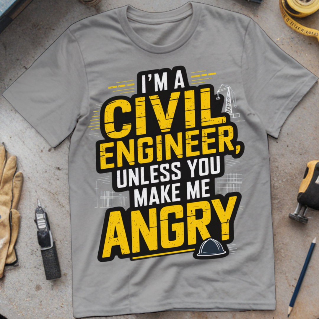 I’m a Civil Engineer, Unless You Make Me Angry