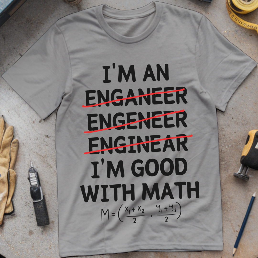 I'm an Enganeer, Engeneer, Enginear, I'm Good with Math