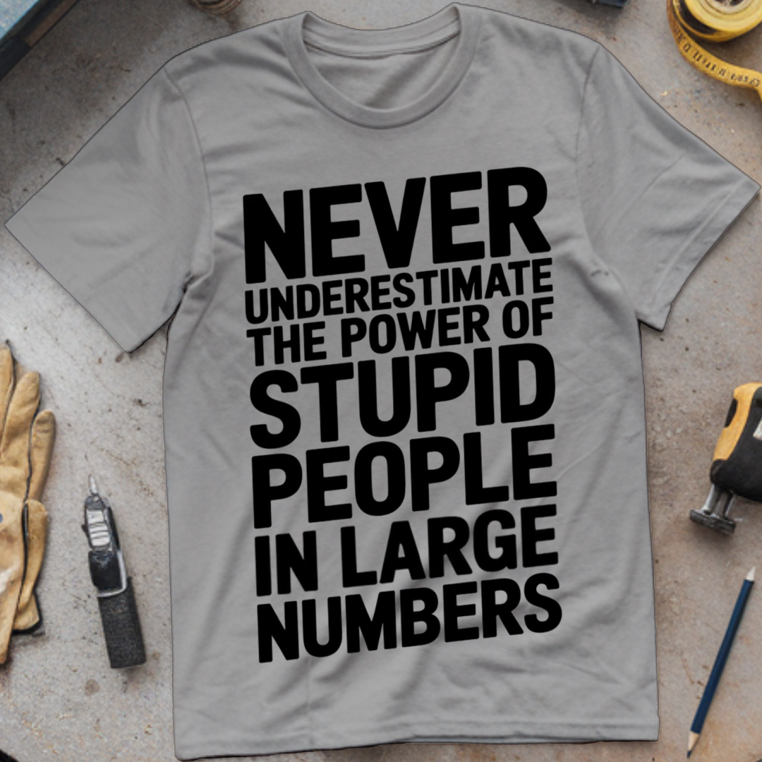 Never Underestimate the Power of Stupid People in Large Numbers
