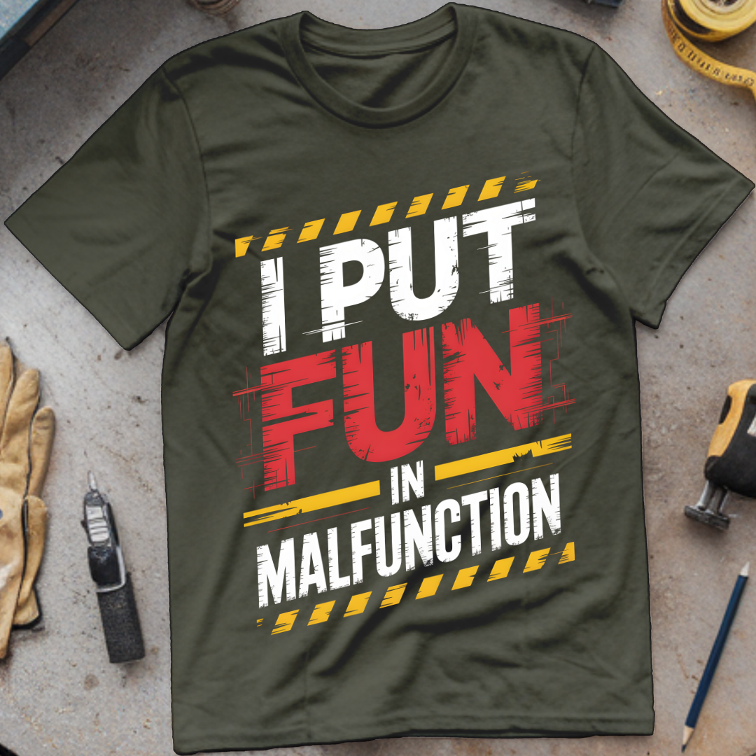 I put the fun in malfunction