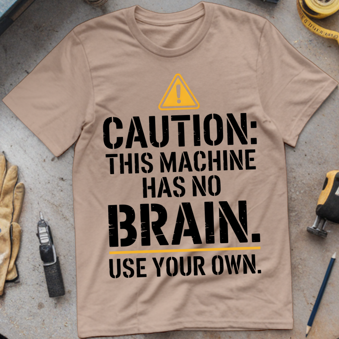 Caution: This Machine Has No Brain – Use Your Own