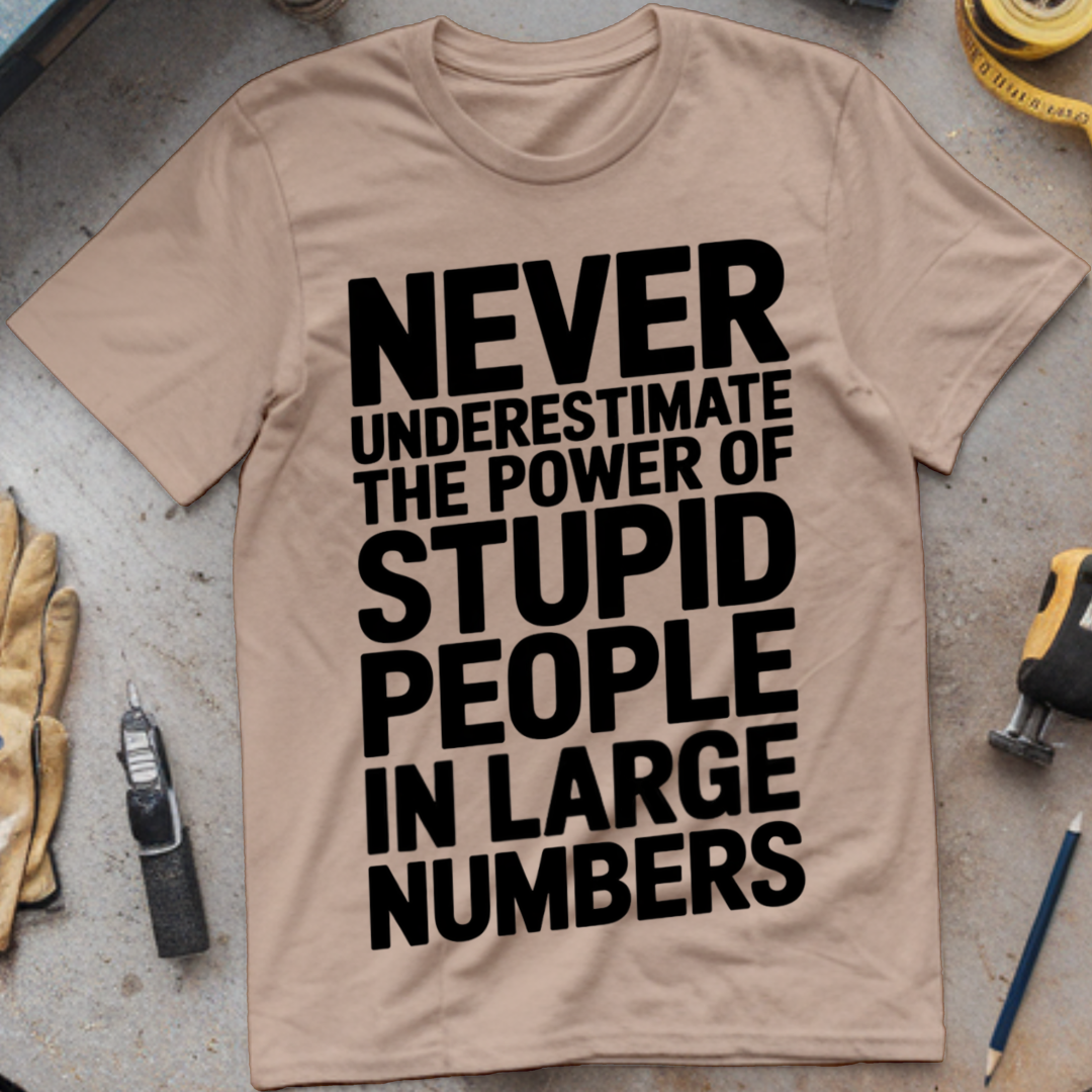 Never Underestimate the Power of Stupid People in Large Numbers