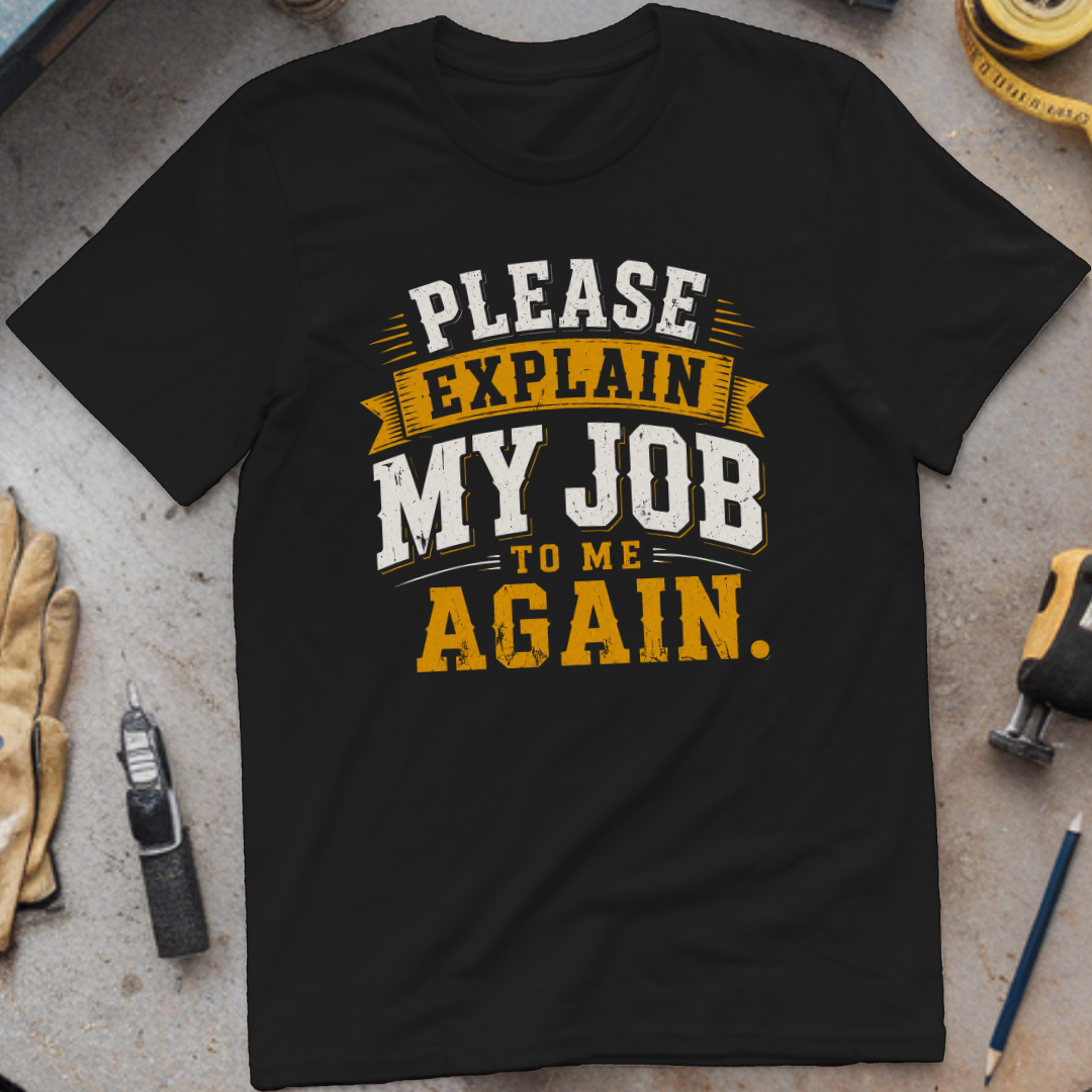 Please Explain My Job to Me Again T-shirt