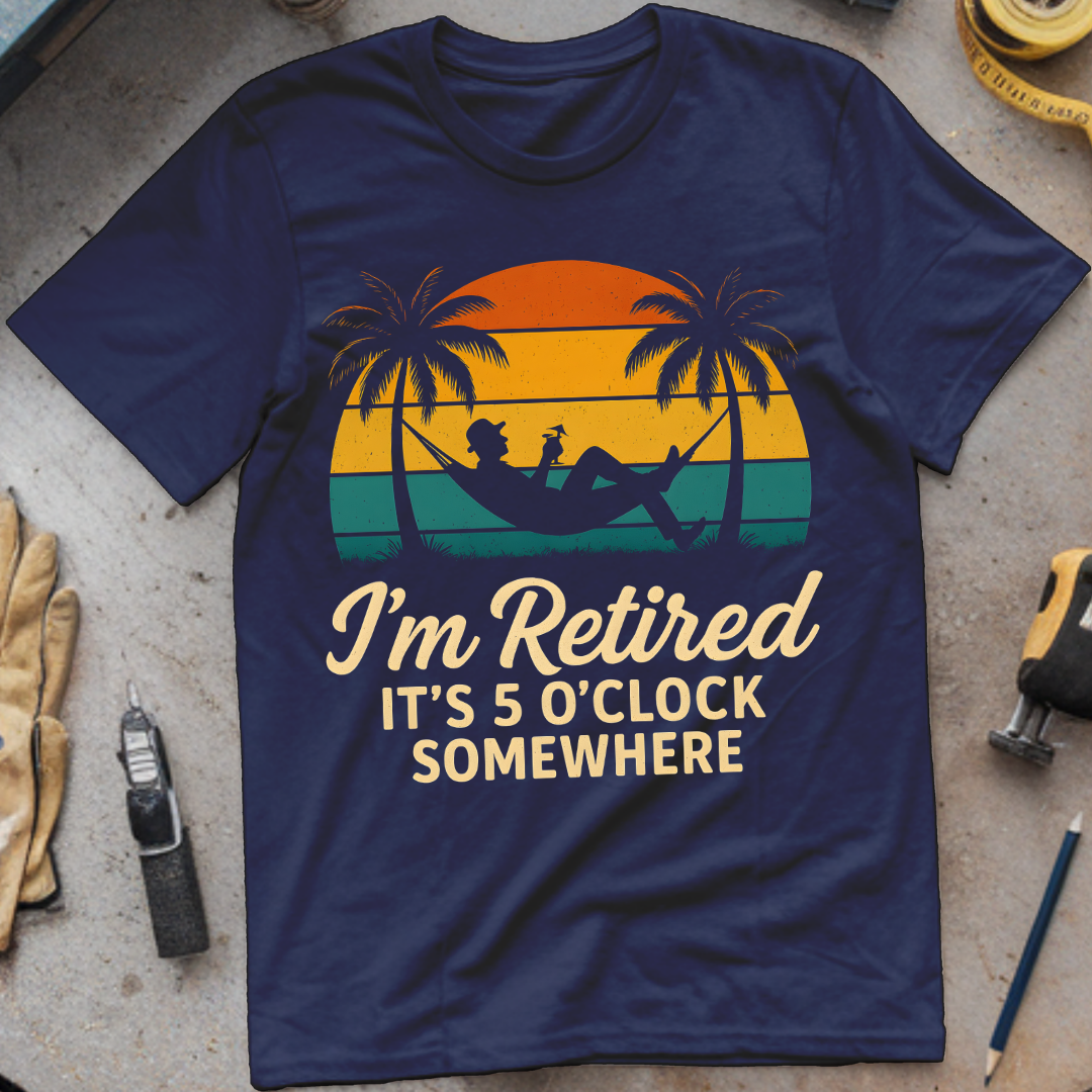 I’m Retired – It’s 5 O’Clock Somewhere