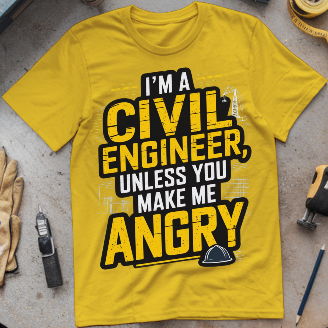 I’m a Civil Engineer, Unless You Make Me Angry