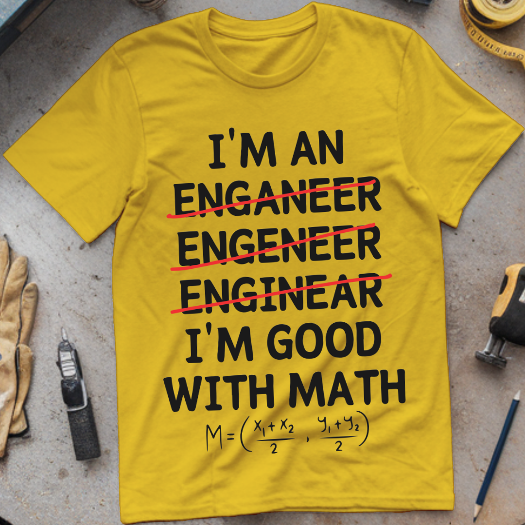 I'm an Enganeer, Engeneer, Enginear, I'm Good with Math