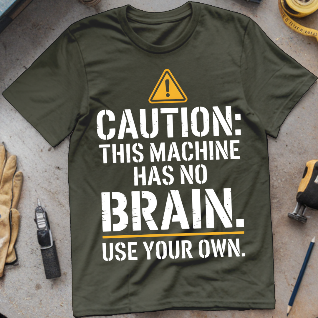 Caution: This Machine Has No Brain – Use Your Own