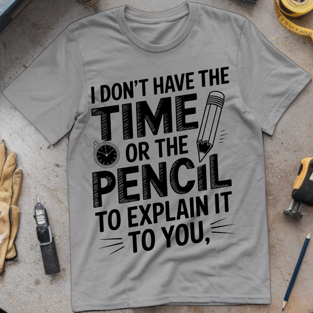 I don’t have time of the pencil to explain it to you