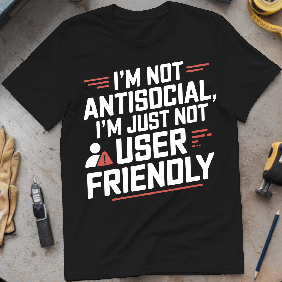 I'm not antisocial I'm just not user-friendly