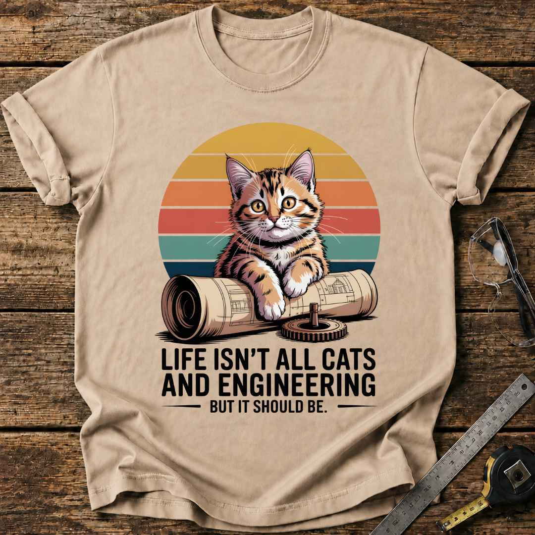 Life isn't all cats and engineering T-shirt