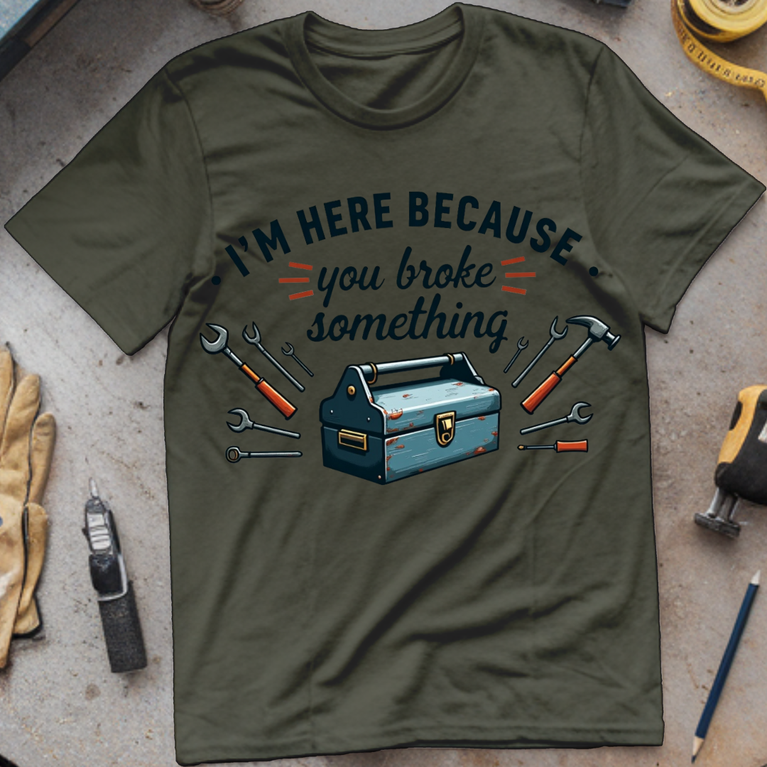 I’m Here Because You Broke Something