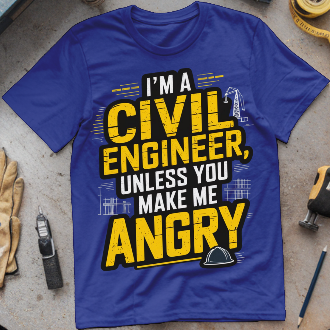 I’m a Civil Engineer, Unless You Make Me Angry