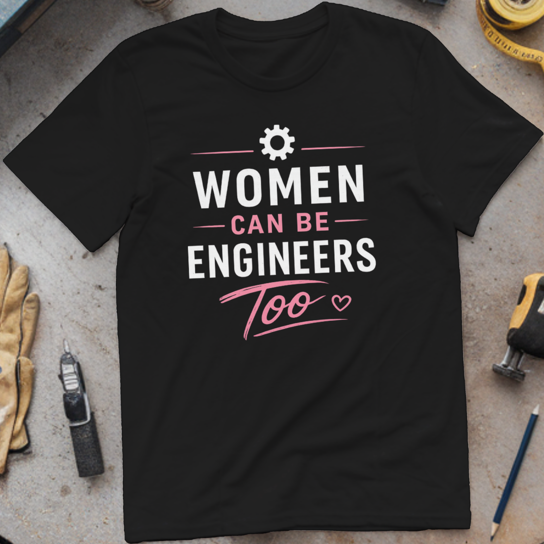 Women Can Be Engineers Too T-shirt