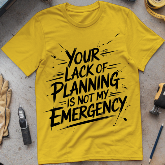 Your lack of planning is not my emergency