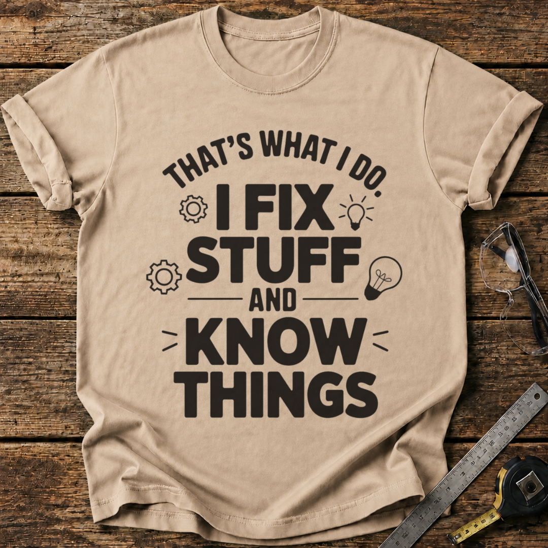 I Fix Stuff and Know Things T-shirt