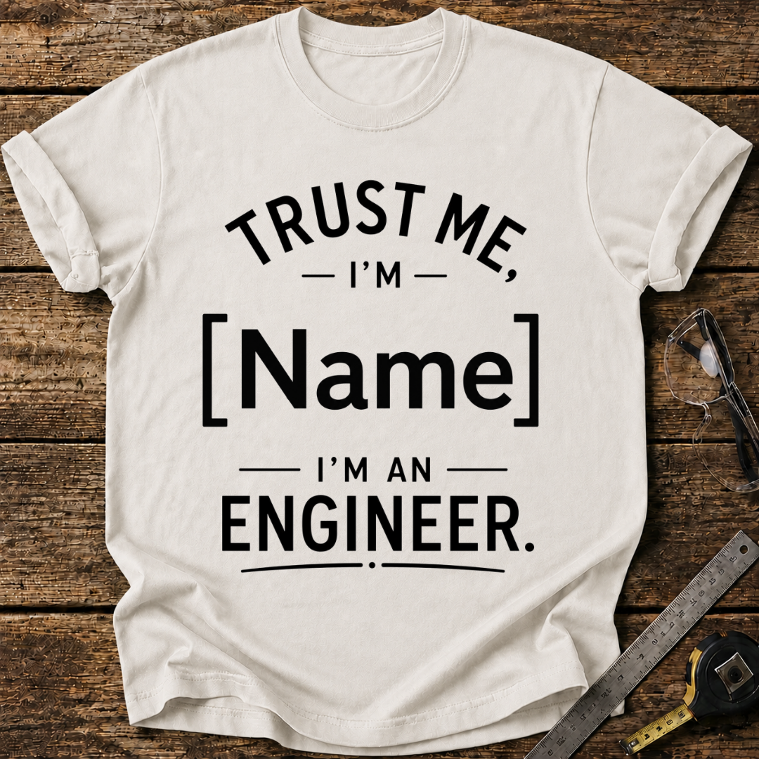 Trust Me, I'm -, I'm an Engineer