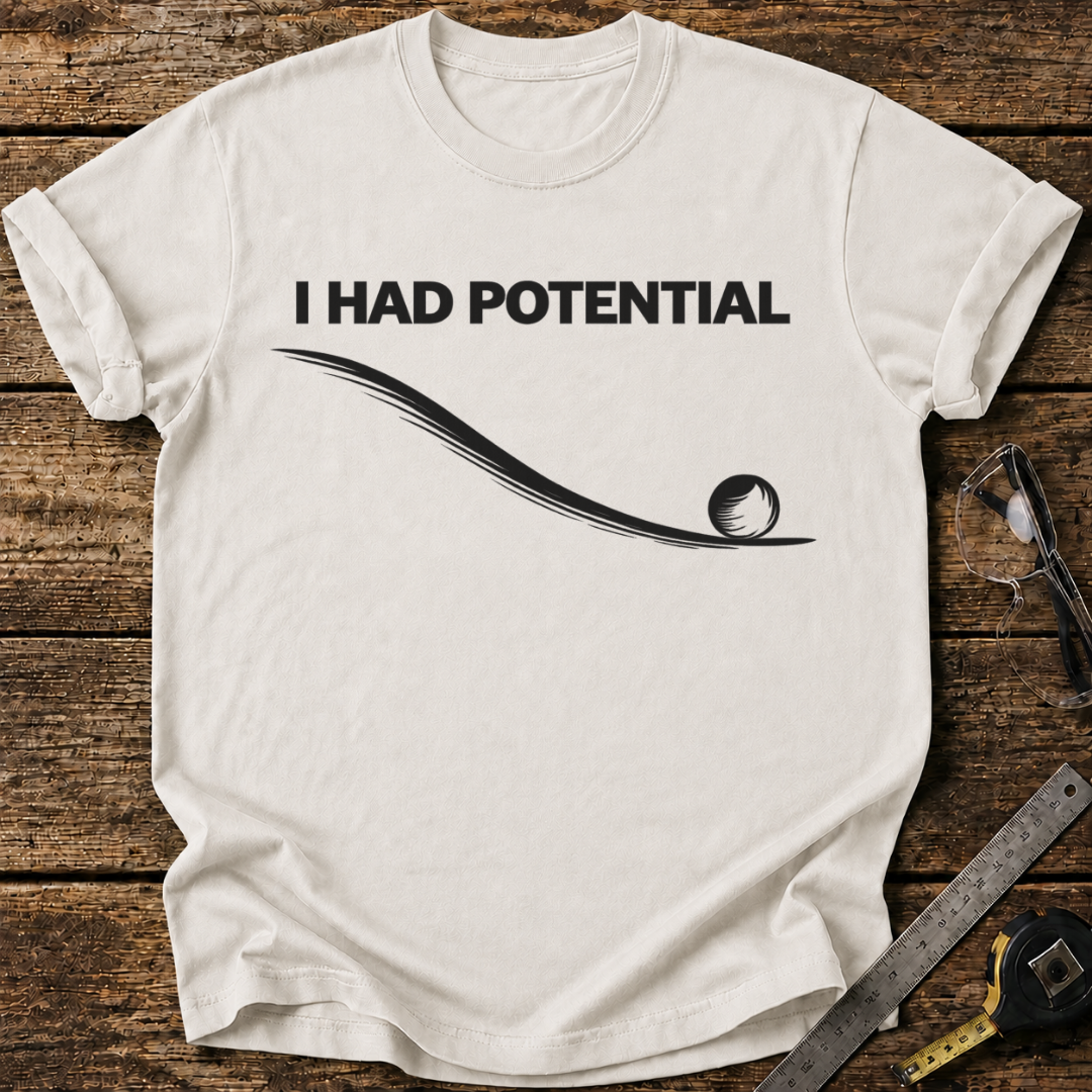 I Had Potential T-shirt