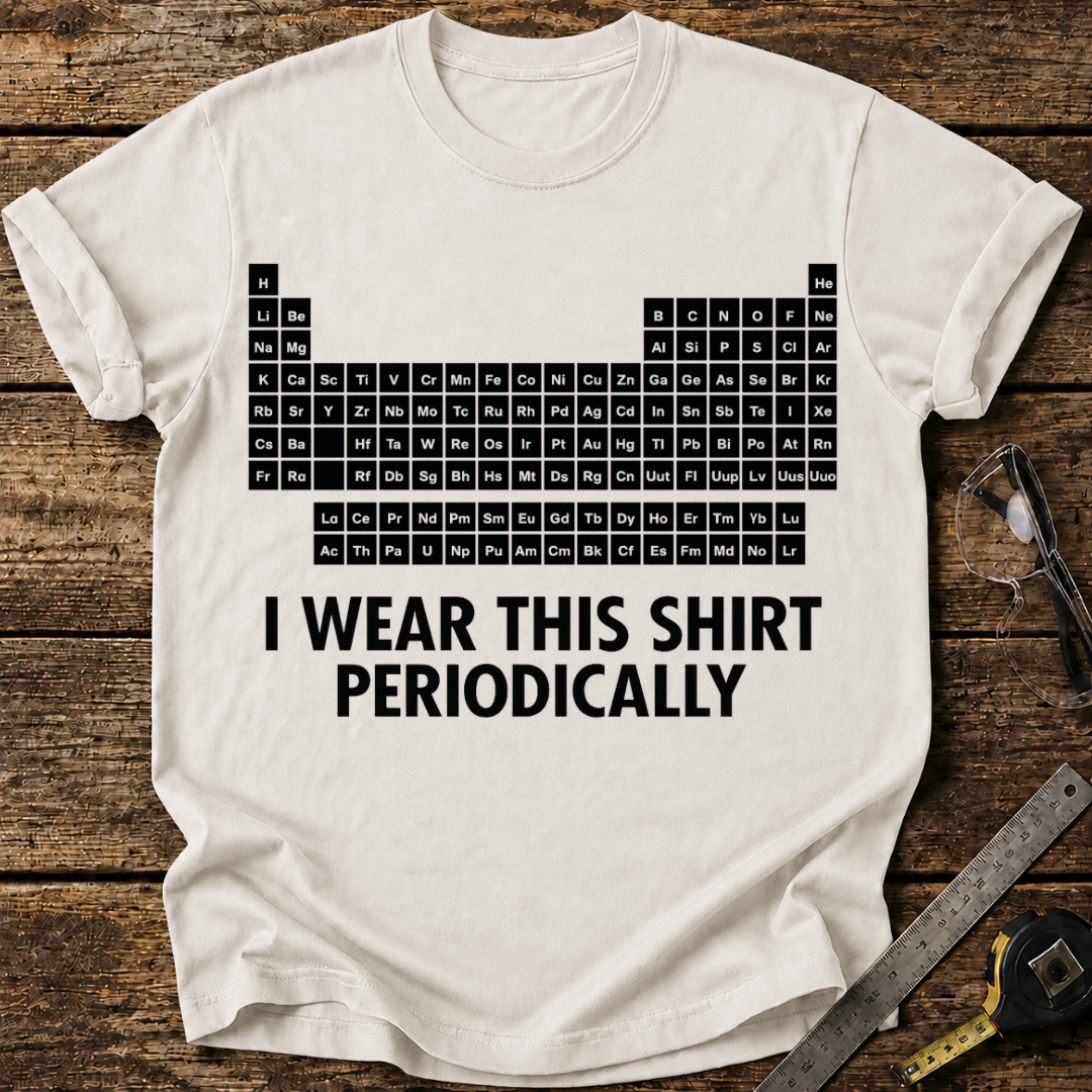 I Wear This Shirt Periodically T-shirt