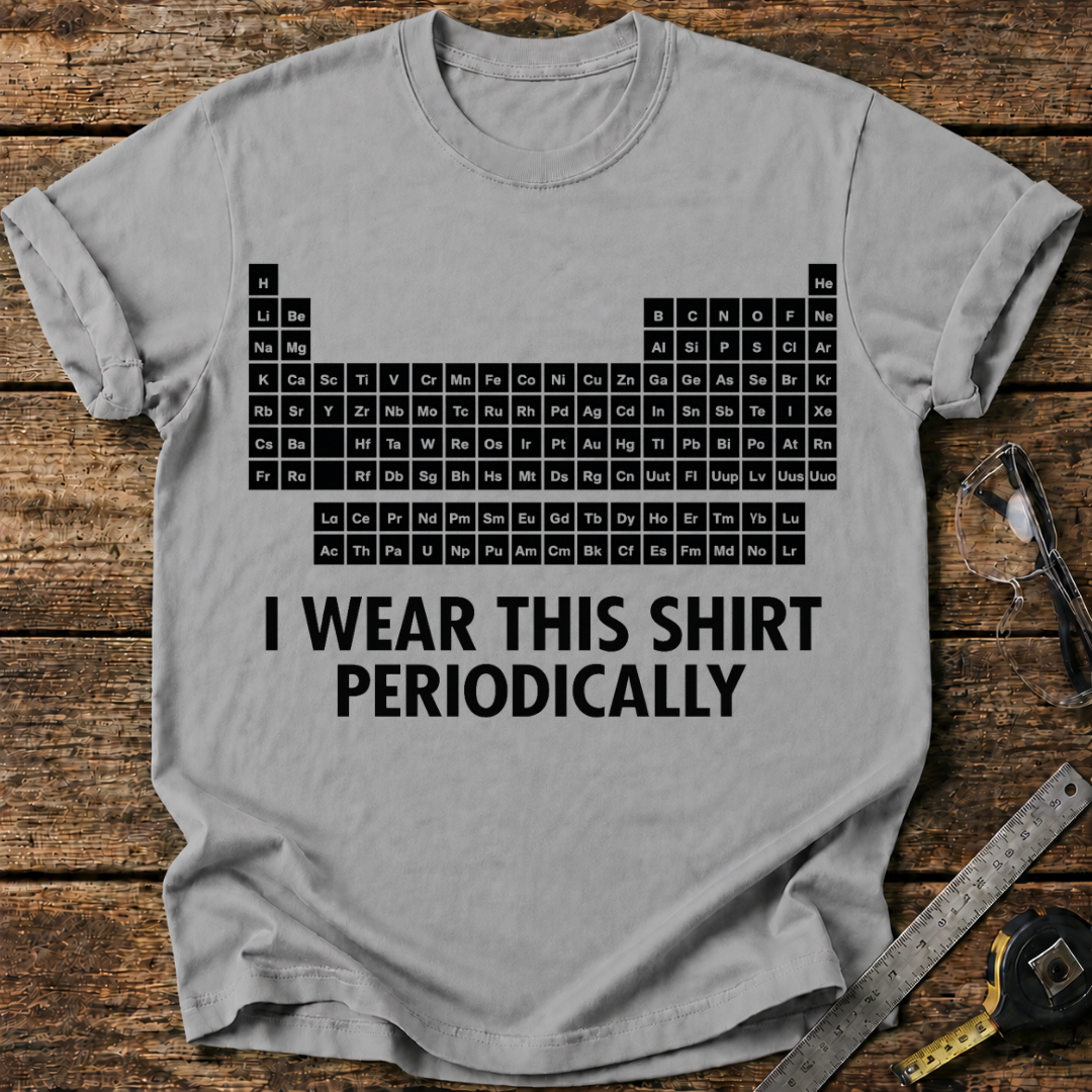 I Wear This Shirt Periodically T-shirt