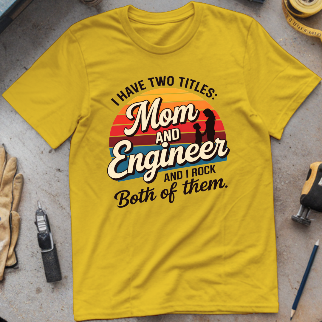 I Have Two Titles: Mom and Engineer T-shirt