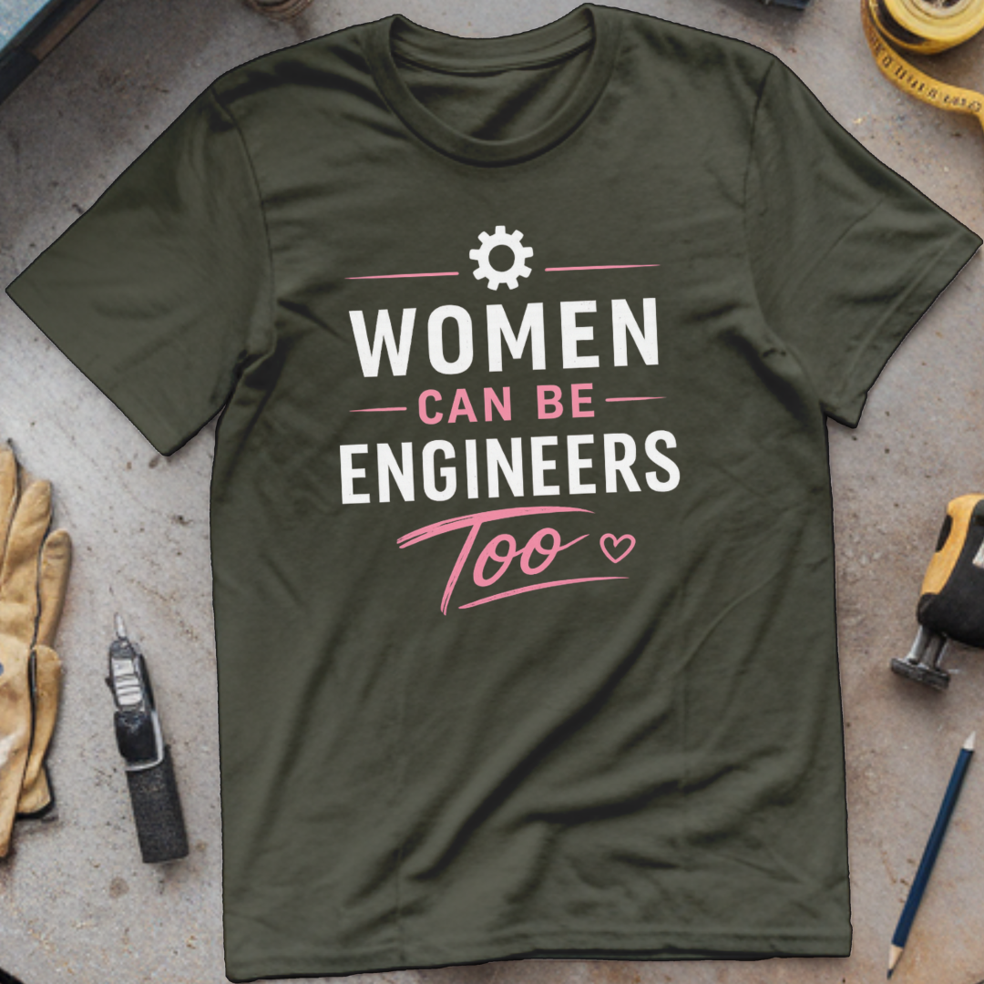 Women Can Be Engineers Too T-shirt