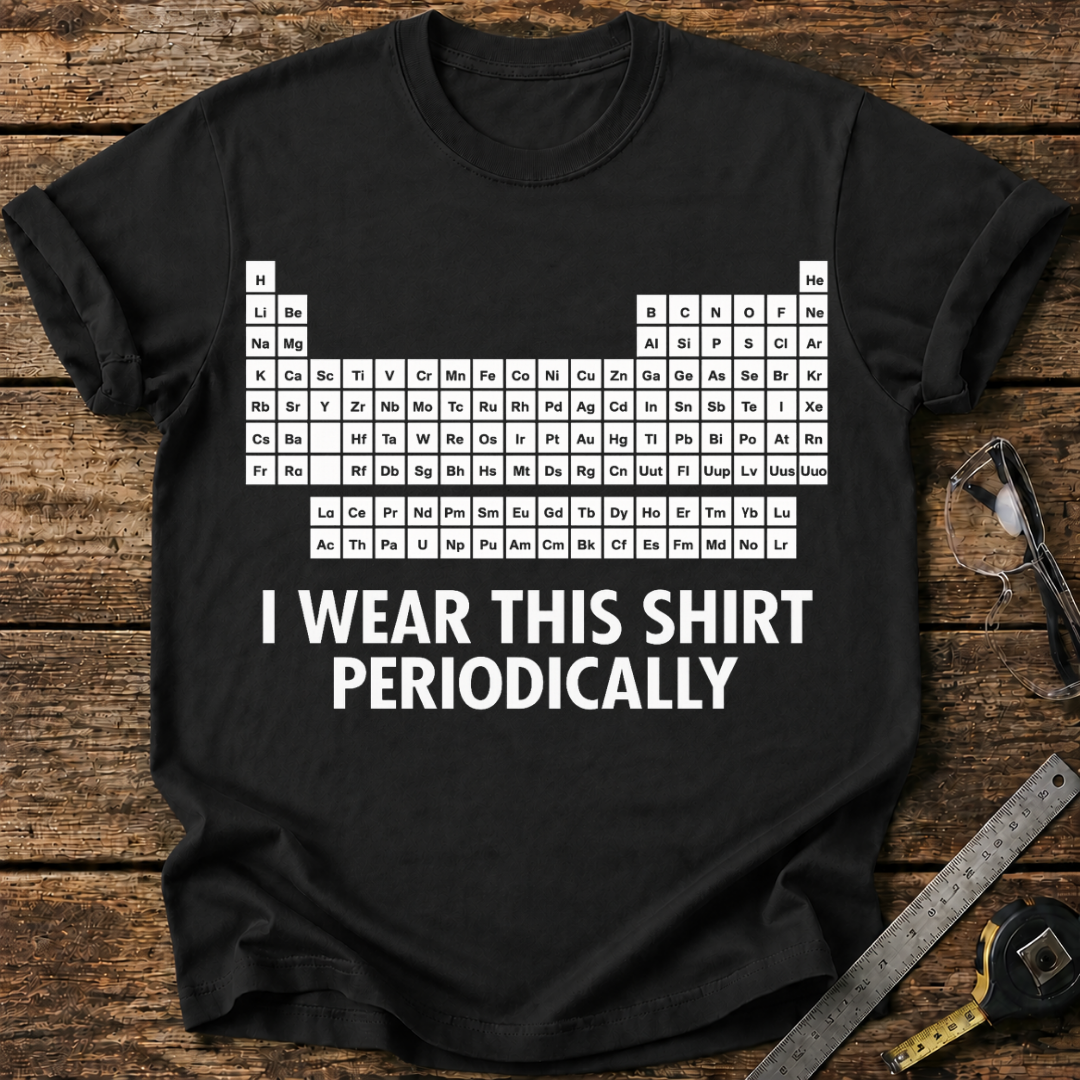 I Wear This Shirt Periodically T-shirt