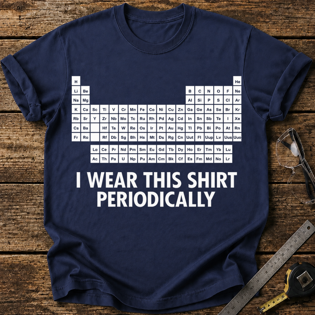 I Wear This Shirt Periodically T-shirt
