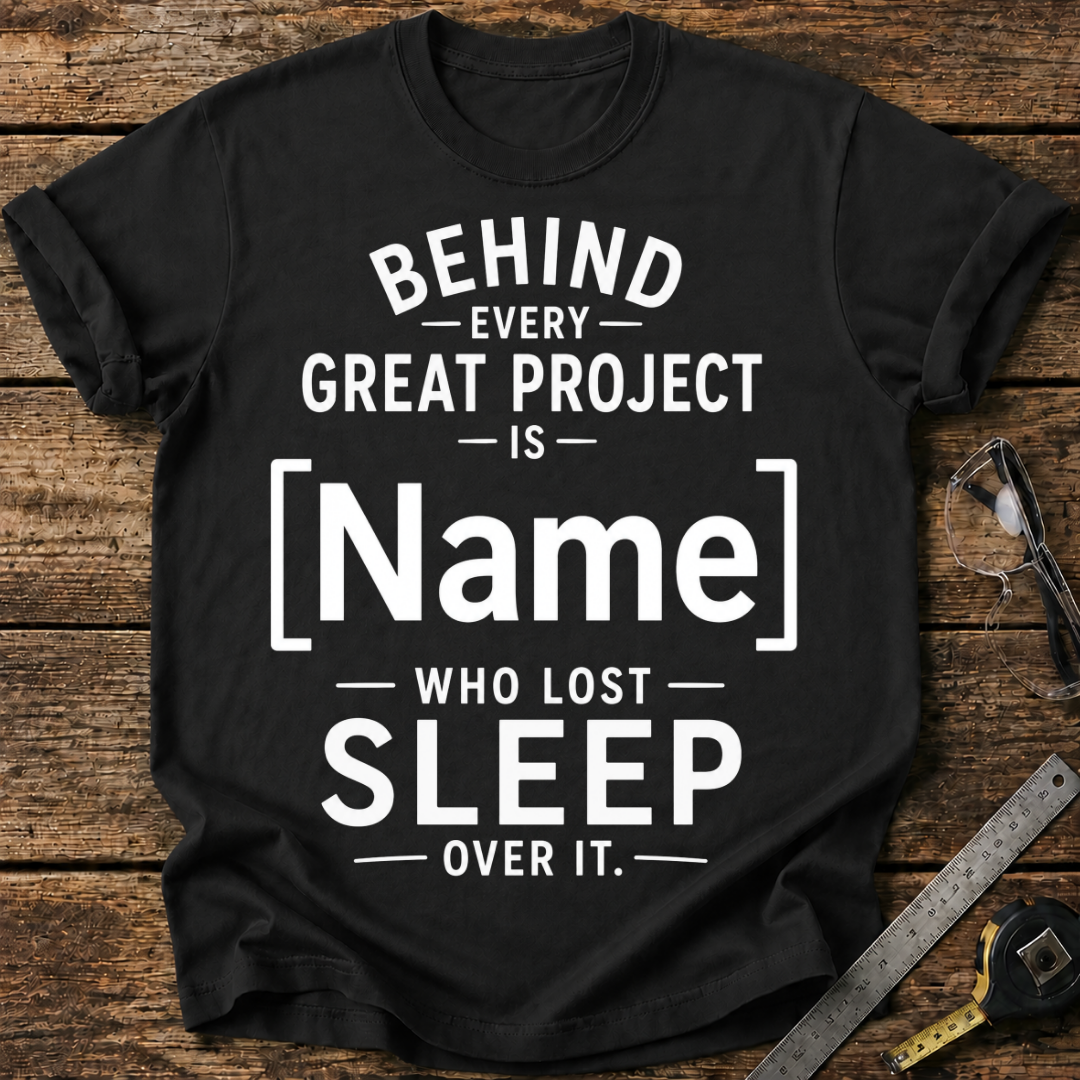 Behind Every Great Project Is - Who Lost Sleep Over It