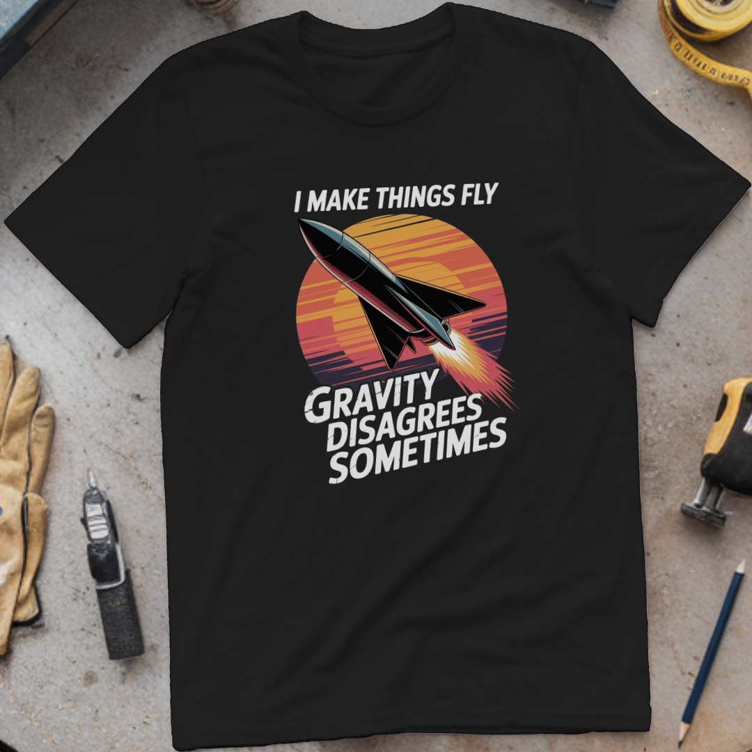 I Make Things Fly. Gravity Disagrees Sometimes