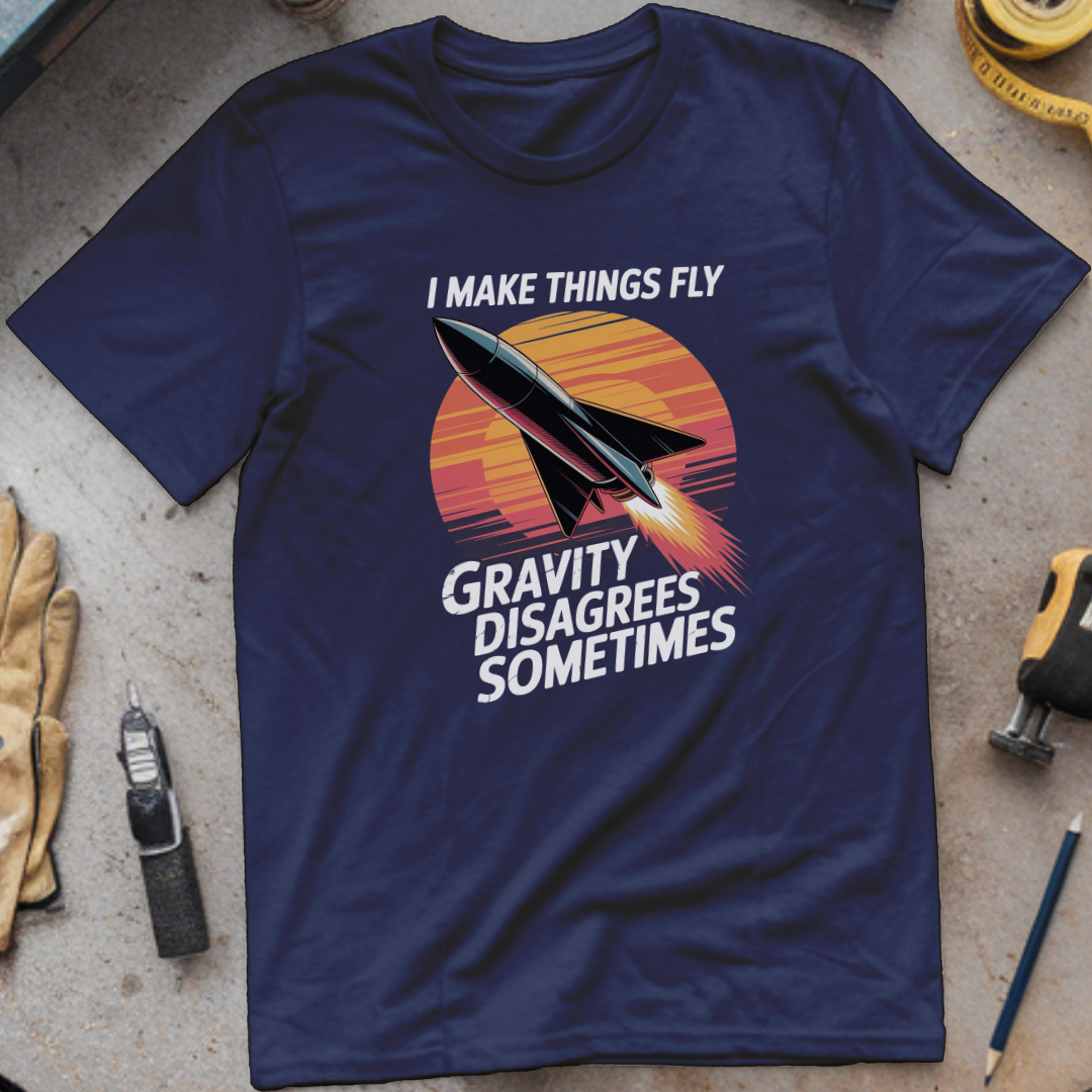 I Make Things Fly. Gravity Disagrees Sometimes