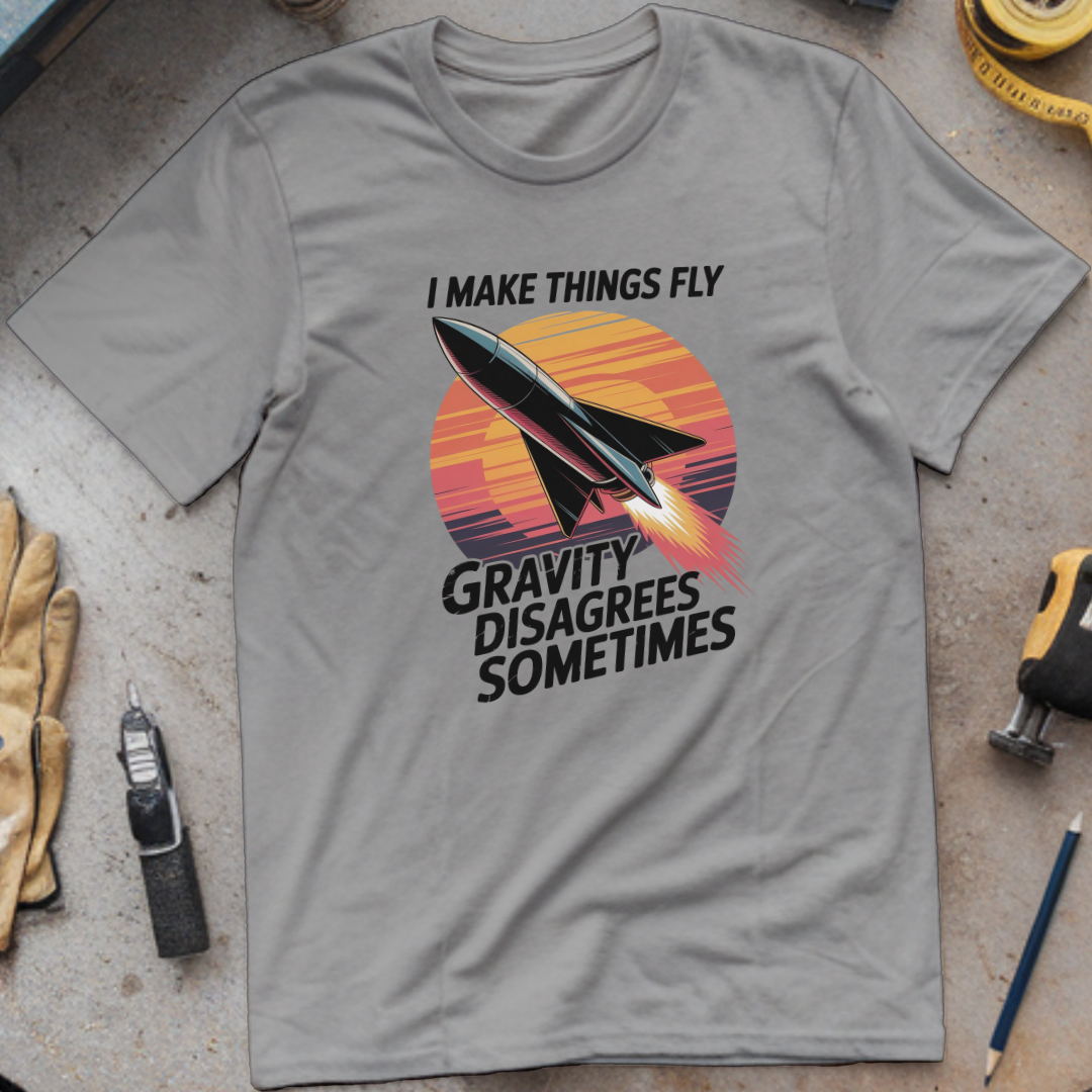 I Make Things Fly. Gravity Disagrees Sometimes