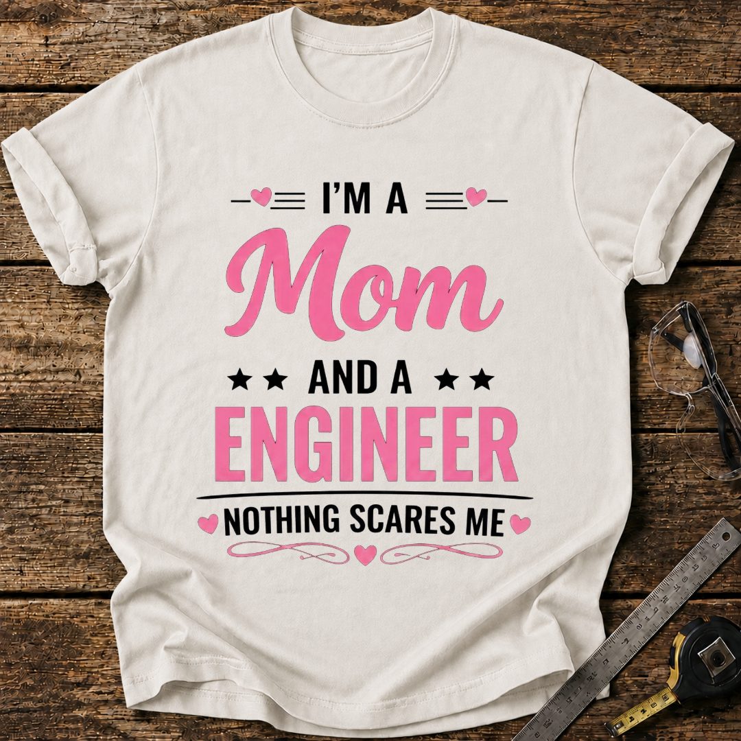 I'm a Mom and an Engineer, Nothing Scares Me T-shirt