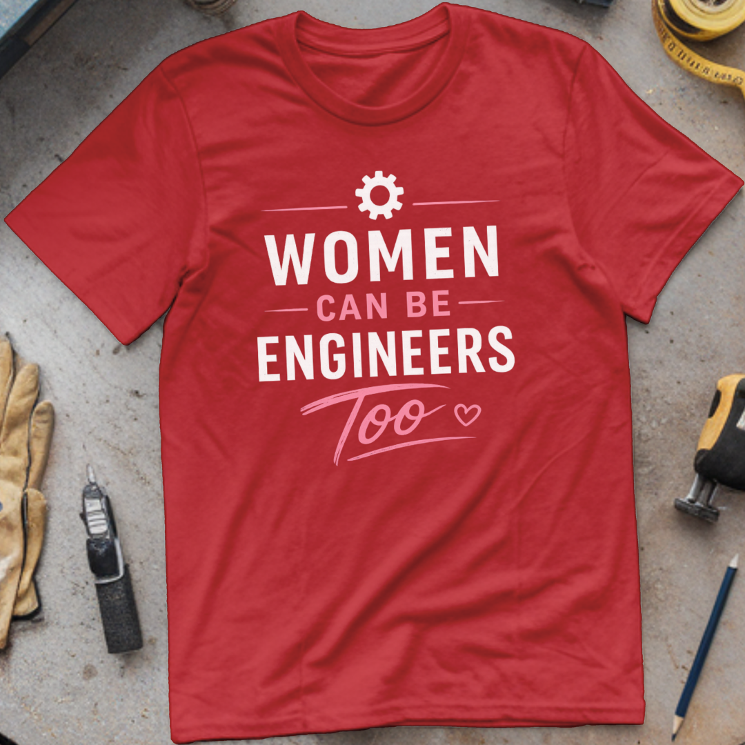 Women Can Be Engineers Too T-shirt
